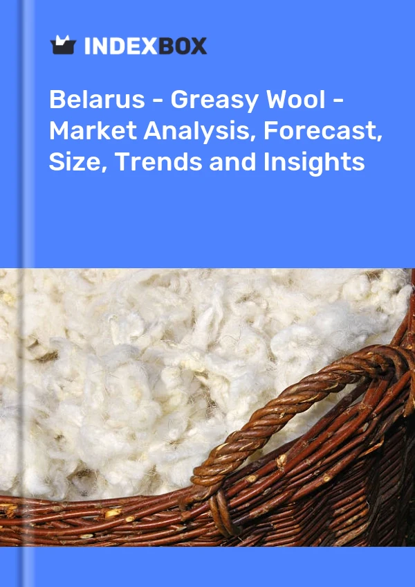 Report Belarus - Greasy Wool - Market Analysis, Forecast, Size, Trends and Insights for 499$
