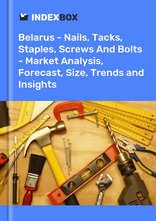 Belarus - Nails, Tacks, Staples, Screws And Bolts - Market Analysis, Forecast, Size, Trends and Insights
