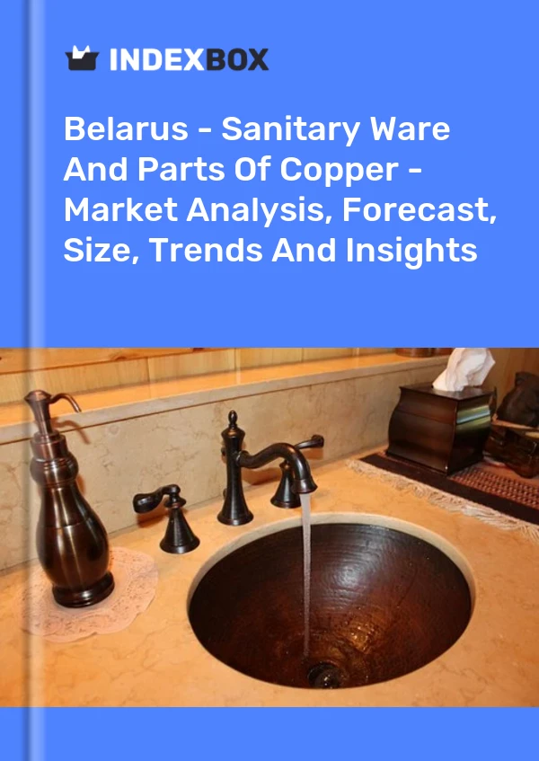 Belarus - Sanitary Ware And Parts Of Copper - Market Analysis, Forecast, Size, Trends And Insights