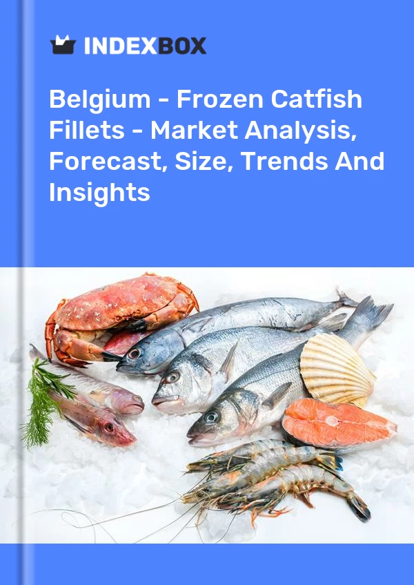 Belgium - Frozen Catfish Fillets - Market Analysis, Forecast, Size, Trends And Insights