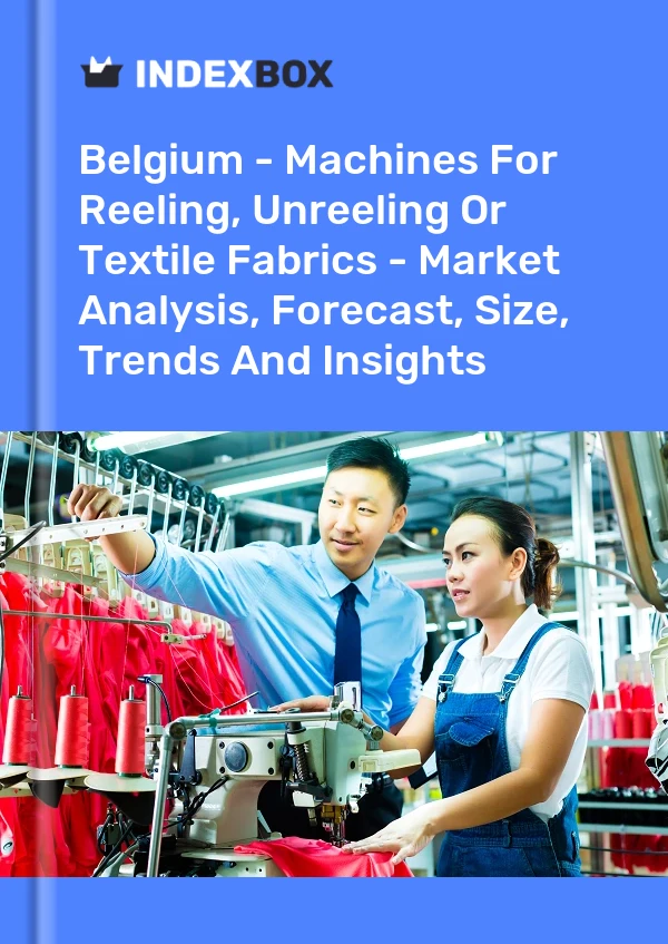 Report Belgium - Machines for Reeling, Unreeling or Textile Fabrics - Market Analysis, Forecast, Size, Trends and Insights for 499$