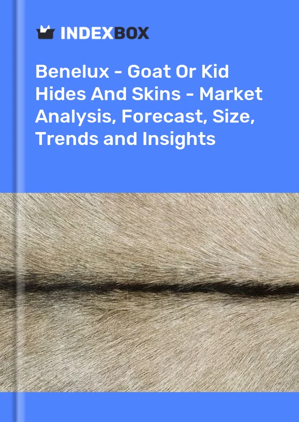 Report Benelux - Goat or Kid Hides and Skins - Market Analysis, Forecast, Size, Trends and Insights for 499$