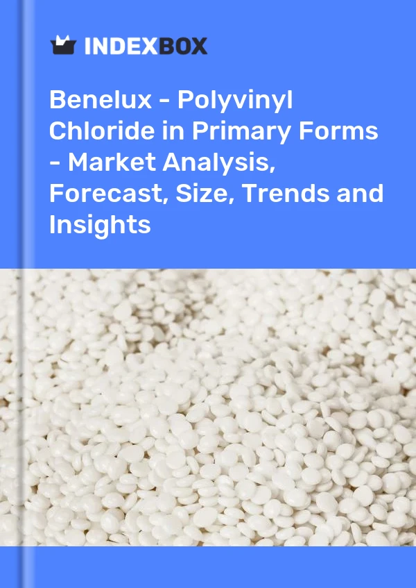 Report Benelux - Polyvinyl Chloride in Primary Forms - Market Analysis, Forecast, Size, Trends and Insights for 499$