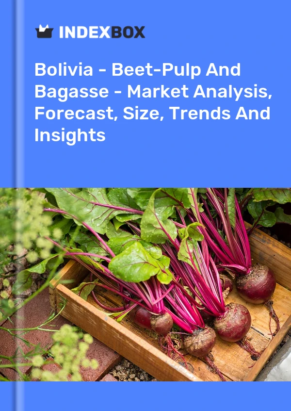 Bolivia - Beet-Pulp And Bagasse - Market Analysis, Forecast, Size, Trends And Insights