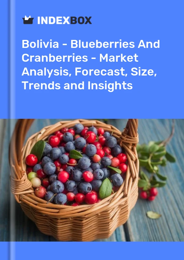 Report Bolivia - Blueberries and Cranberries - Market Analysis, Forecast, Size, Trends and Insights for 499$
