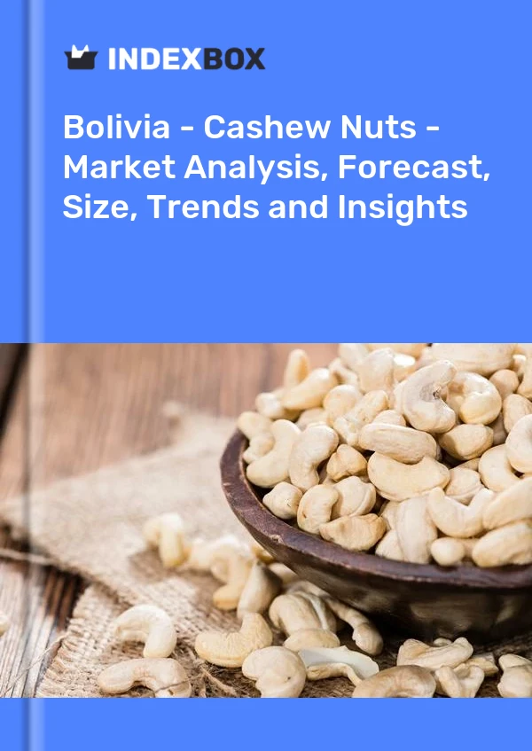 Report Bolivia - Cashew Nuts - Market Analysis, Forecast, Size, Trends and Insights for 499$
