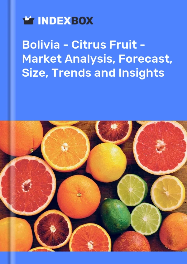 Report Bolivia - Citrus Fruit - Market Analysis, Forecast, Size, Trends and Insights for 499$