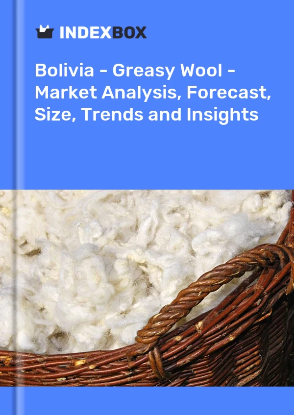 Bolivia - Greasy Wool - Market Analysis, Forecast, Size, Trends and Insights