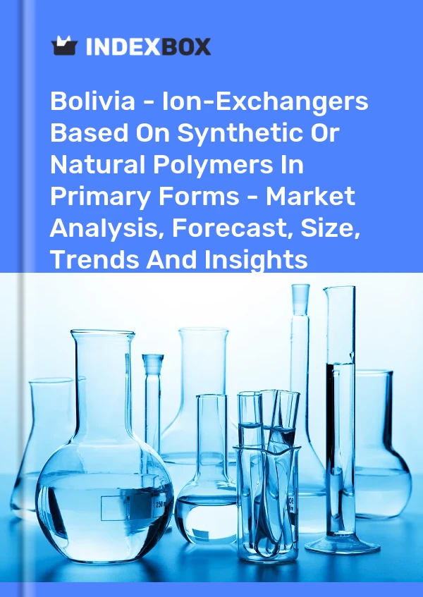 Report Bolivia - Ion-Exchangers Based on Synthetic or Natural Polymers in Primary Forms - Market Analysis, Forecast, Size, Trends and Insights for 499$