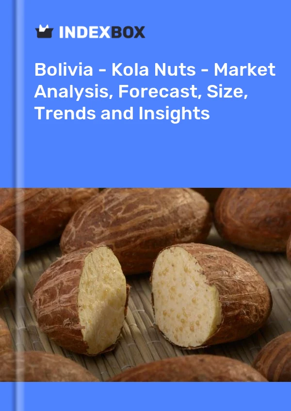 Report Bolivia - Kola Nuts - Market Analysis, Forecast, Size, Trends and Insights for 499$
