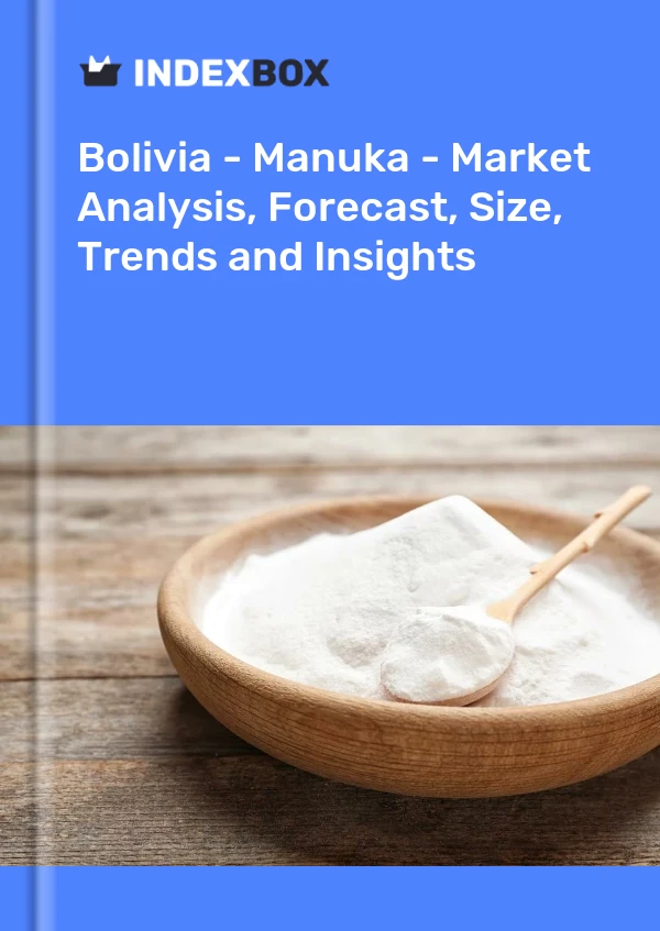 Report Bolivia - Manuka - Market Analysis, Forecast, Size, Trends and Insights for 499$