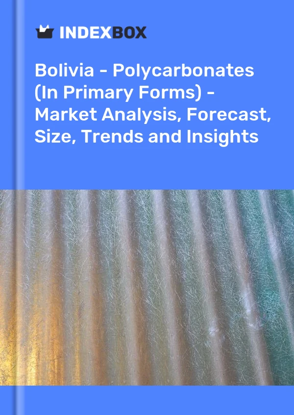Bolivia - Polycarbonates (In Primary Forms) - Market Analysis, Forecast, Size, Trends and Insights