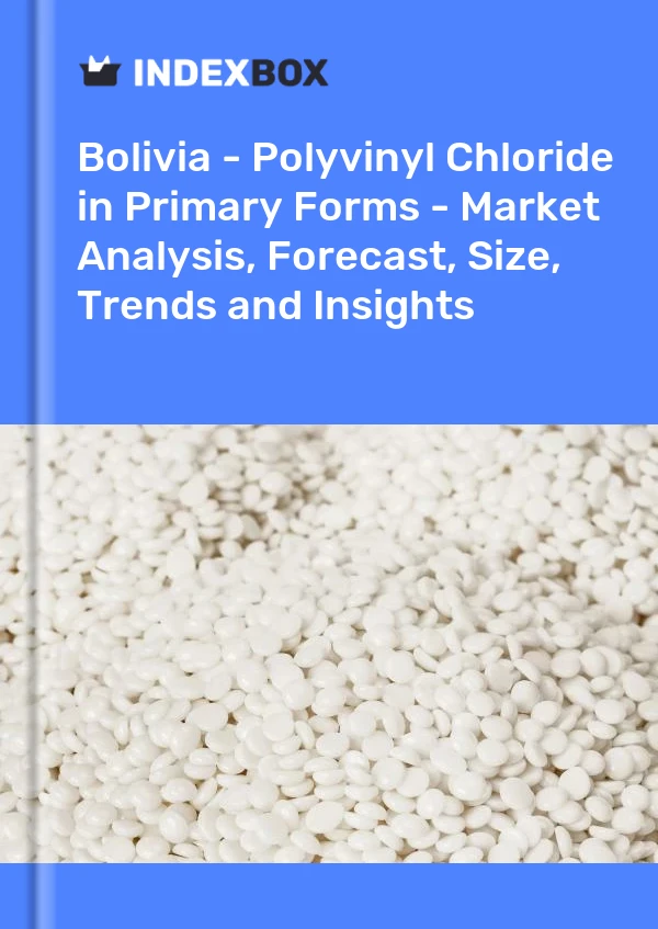 Report Bolivia - Polyvinyl Chloride in Primary Forms - Market Analysis, Forecast, Size, Trends and Insights for 499$