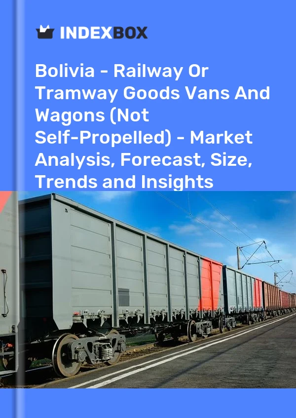 Bolivia - Railway Or Tramway Goods Vans And Wagons (Not Self-Propelled) - Market Analysis, Forecast, Size, Trends and Insights