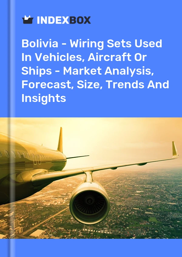 Report Bolivia - Wiring Sets Used in Vehicles, Aircraft or Ships - Market Analysis, Forecast, Size, Trends and Insights for 499$