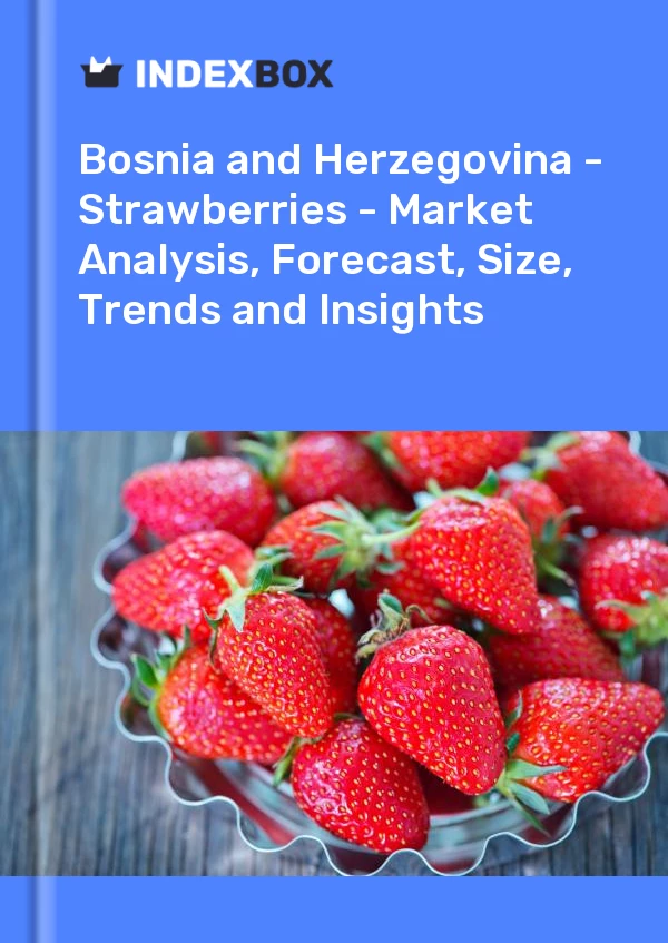 Report Bosnia and Herzegovina - Strawberries - Market Analysis, Forecast, Size, Trends and Insights for 499$