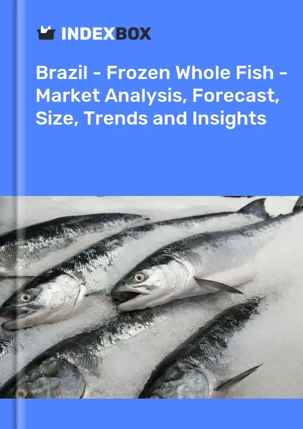 Brasilien - Gefrorener ganzer Fisch - Marktanalyse, Prognose, Größe, Trends und Einblicke