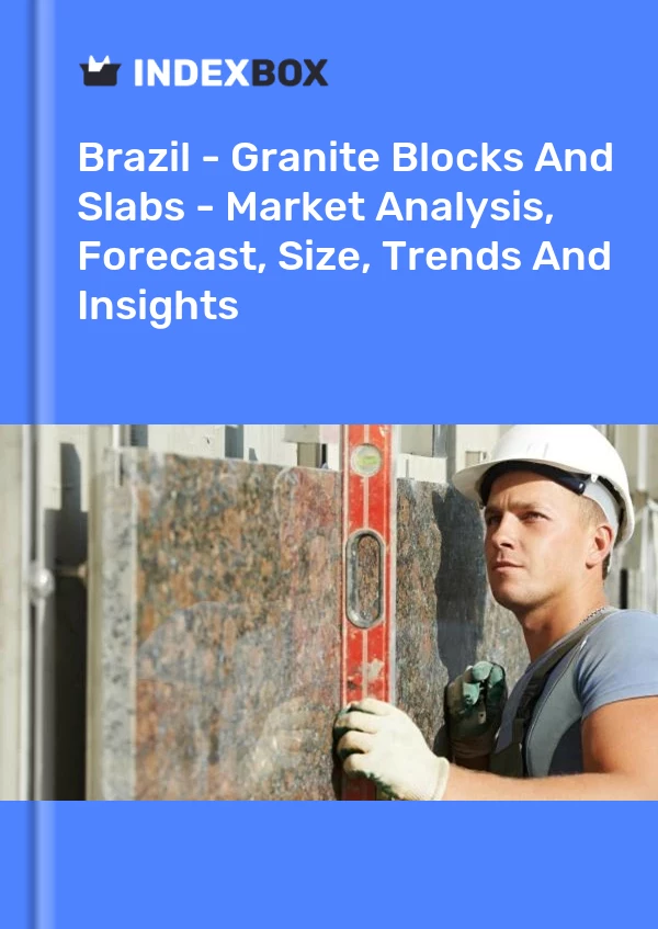 Brasilien – Granitblöcke und -platten – Marktanalyse, Prognose, Größe, Trends und Einblicke