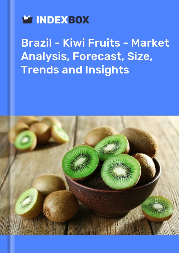 Brazil - Kiwi Fruits - Market Analysis, Forecast, Size, Trends and Insights