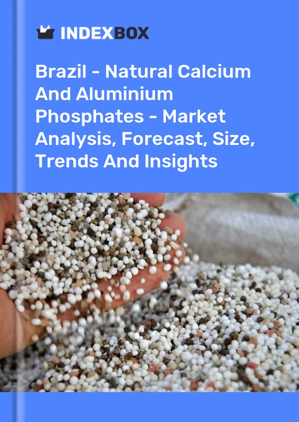 Bericht Brasilien – Natürliche Calcium- und Aluminiumphosphate – Marktanalyse, Prognose, Größe, Trends und Einblicke for 499$
