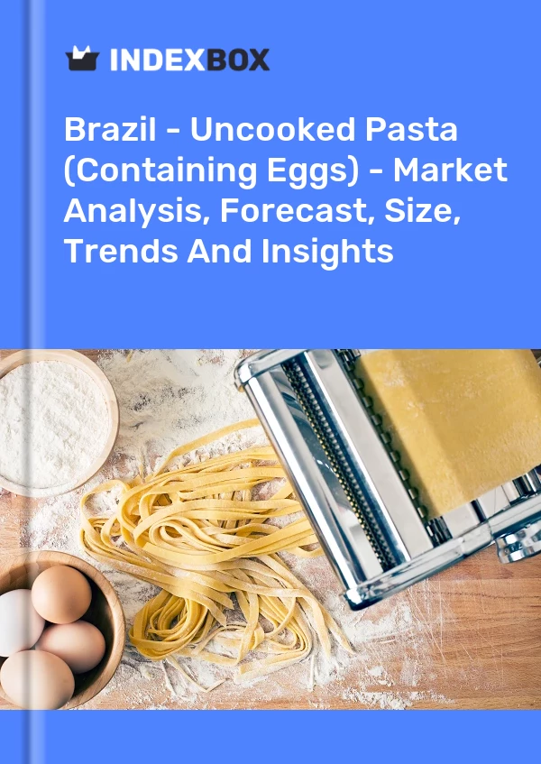 Brasilien – Ungekochte Nudeln (mit Eiern) – Marktanalyse, Prognose, Größe, Trends und Erkenntnisse