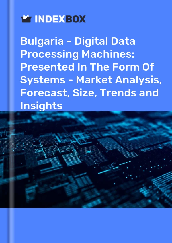 Report Bulgaria - Digital Data Processing Machines: Presented in the Form of Systems - Market Analysis, Forecast, Size, Trends and Insights for 499$