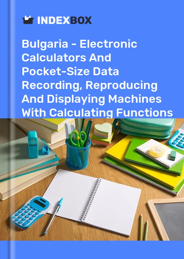 Report Bulgaria - Electronic Calculators and Pocket-Size Data Recording, Reproducing and Displaying Machines With Calculating Functions - Market Analysis, Forecast, Size, Trends and Insights for 499$