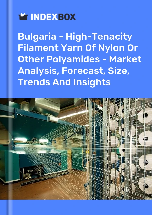 Report Bulgaria - High-Tenacity Filament Yarn of Nylon or Other Polyamides - Market Analysis, Forecast, Size, Trends and Insights for 499$
