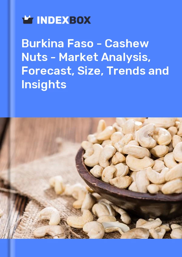 Report Burkina Faso - Cashew Nuts - Market Analysis, Forecast, Size, Trends and Insights for 499$