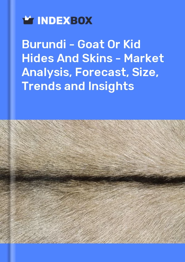 Report Burundi - Goat or Kid Hides and Skins - Market Analysis, Forecast, Size, Trends and Insights for 499$