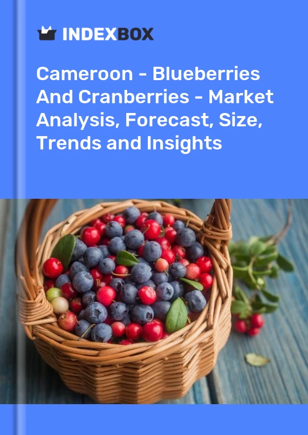 Report Cameroon - Blueberries and Cranberries - Market Analysis, Forecast, Size, Trends and Insights for 499$