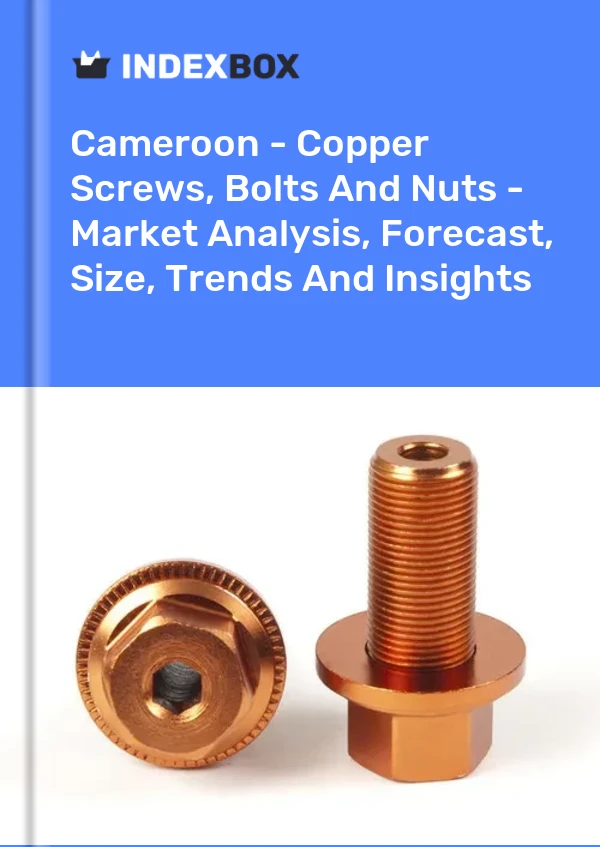 Cameroon - Copper Screws, Bolts And Nuts - Market Analysis, Forecast, Size, Trends And Insights