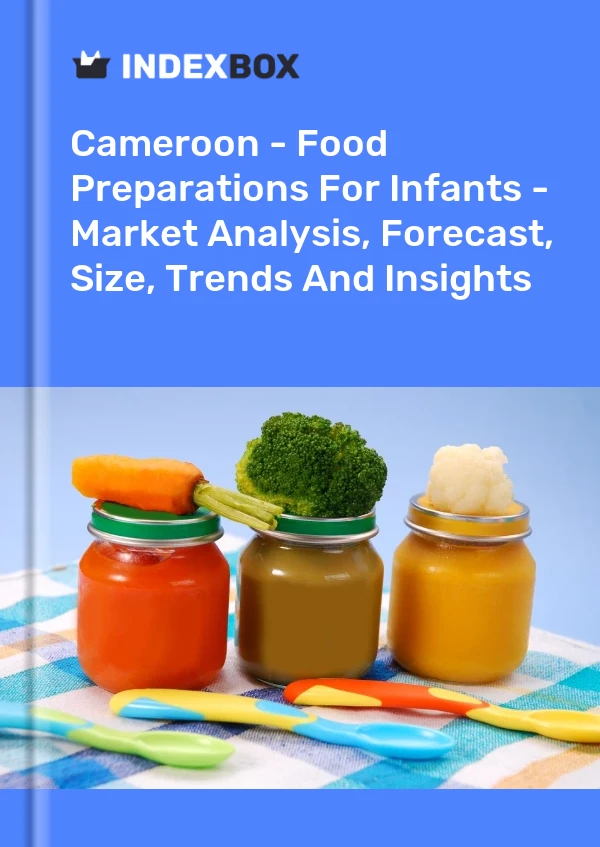 Report Cameroon - Food Preparations for Infants - Market Analysis, Forecast, Size, Trends and Insights for 499$