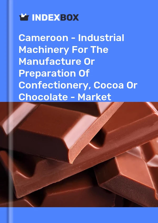 Cameroon - Industrial Machinery For The Manufacture Or Preparation Of Confectionery, Cocoa Or Chocolate - Market Analysis, Forecast, Size, Trends And Insights