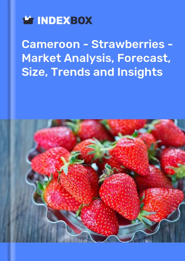 Report Cameroon - Strawberries - Market Analysis, Forecast, Size, Trends and Insights for 499$