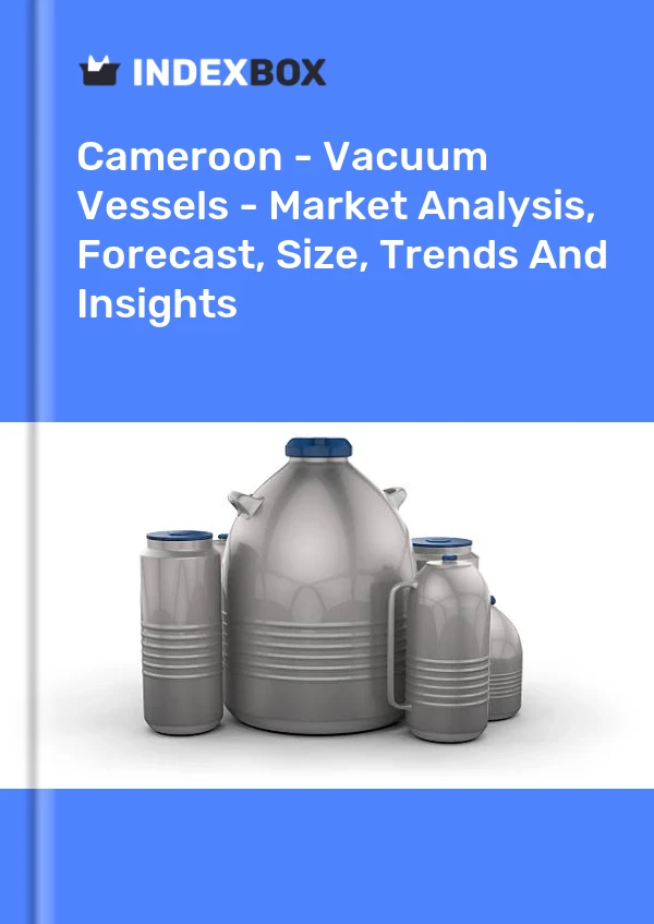 Cameroon - Vacuum Vessels - Market Analysis, Forecast, Size, Trends And Insights
