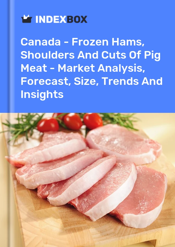 Kanada – Gefrorene Schinken, Schultern und Teilstücke von Schweinefleisch – Marktanalyse, Prognose, Größe, Trends und Erkenntnisse
