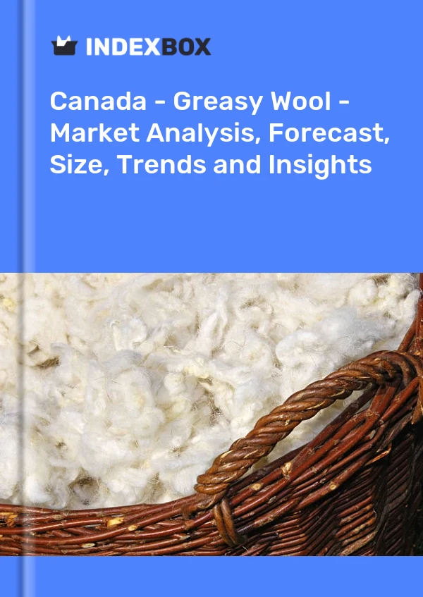Report Canada - Greasy Wool - Market Analysis, Forecast, Size, Trends and Insights for 499$