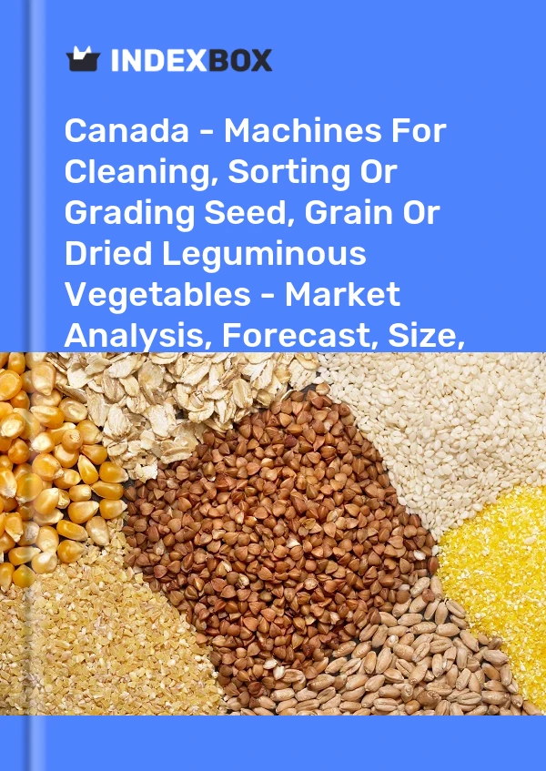 Report Canada - Machines for Cleaning, Sorting or Grading Seed, Grain or Dried Leguminous Vegetables - Market Analysis, Forecast, Size, Trends and Insights for 499$