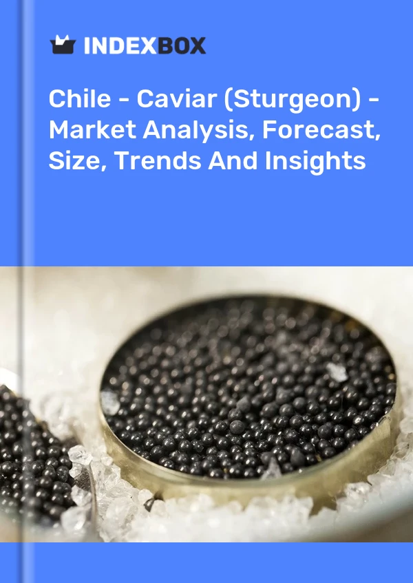 Report Chile - Caviar (Sturgeon) - Market Analysis, Forecast, Size, Trends and Insights for 499$