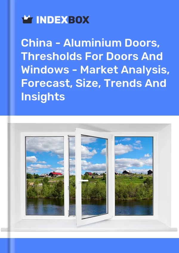 Bericht China - Aluminiumtüren, Schwellen für Türen und Fenster - Marktanalyse, Prognose, Größe, Trends und Erkenntnisse for 499$