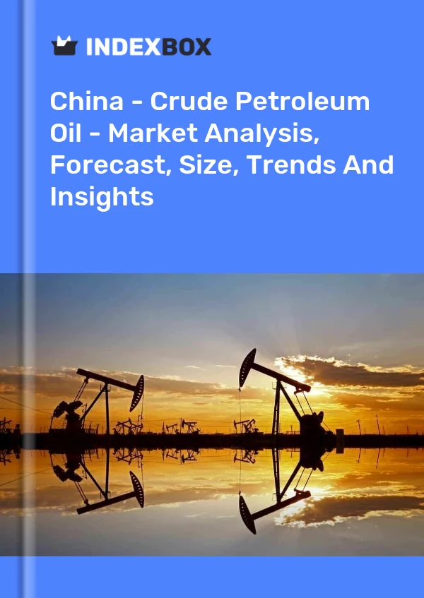 Bericht China – Rohöl – Marktanalyse, Prognose, Größe, Trends und Einblicke for 499$