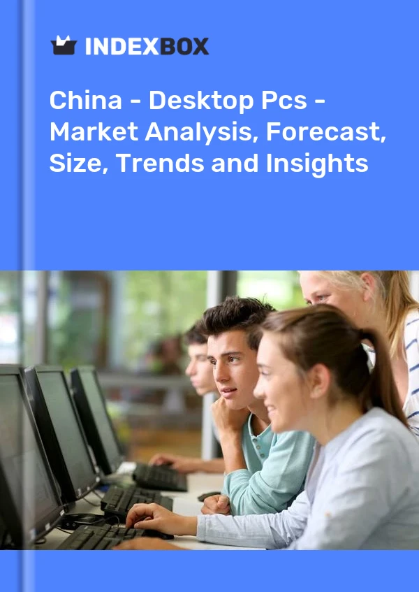 China - Desktop Pcs - Market Analysis, Forecast, Size, Trends and Insights