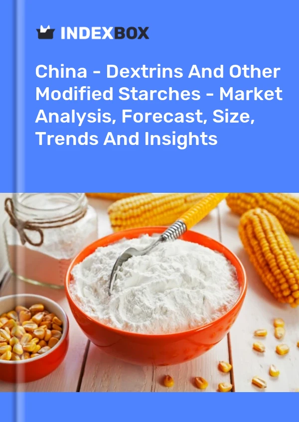 China - Dextrine und andere modifizierte Stärken - Marktanalyse, Prognose, Größe, Trends und Einblicke