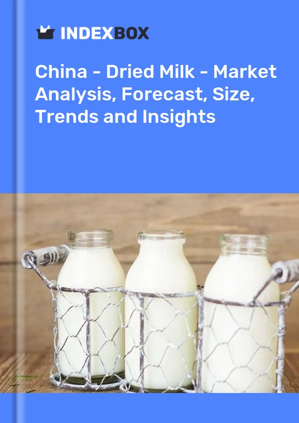 China - Dried Milk - Market Analysis, Forecast, Size, Trends and Insights