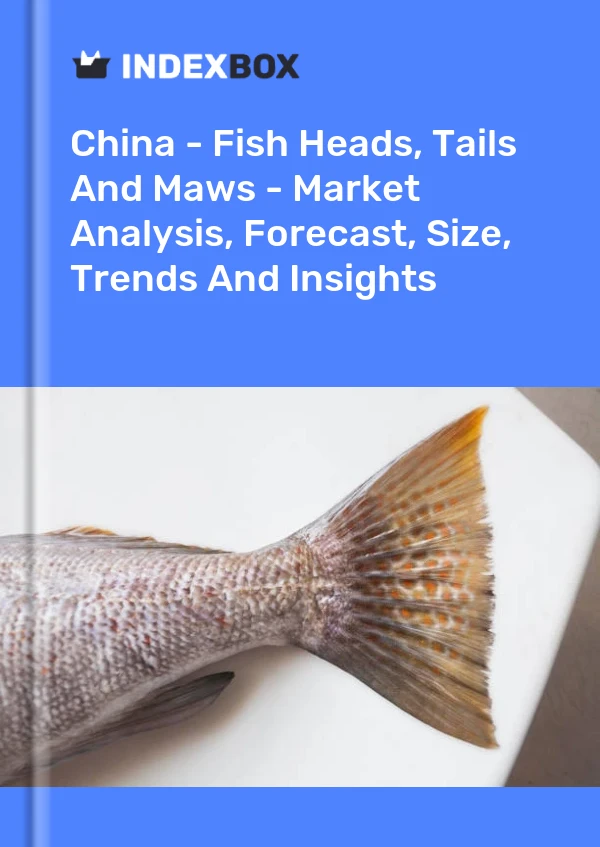 Bericht China – Fischköpfe, -schwänze und -maws – Marktanalyse, Prognose, Größe, Trends und Einblicke for 499$
