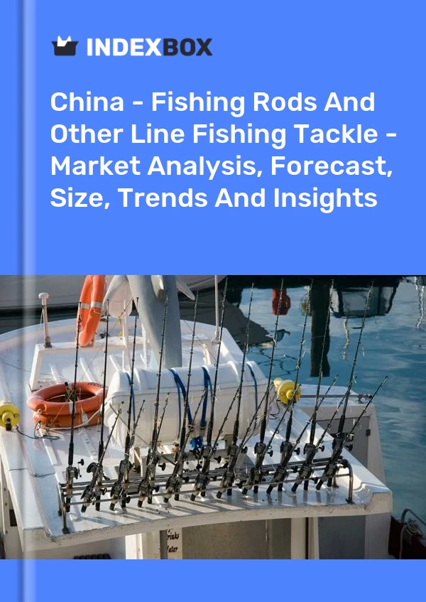 China - Fishing Rods And Other Line Fishing Tackle - Market Analysis, Forecast, Size, Trends And Insights