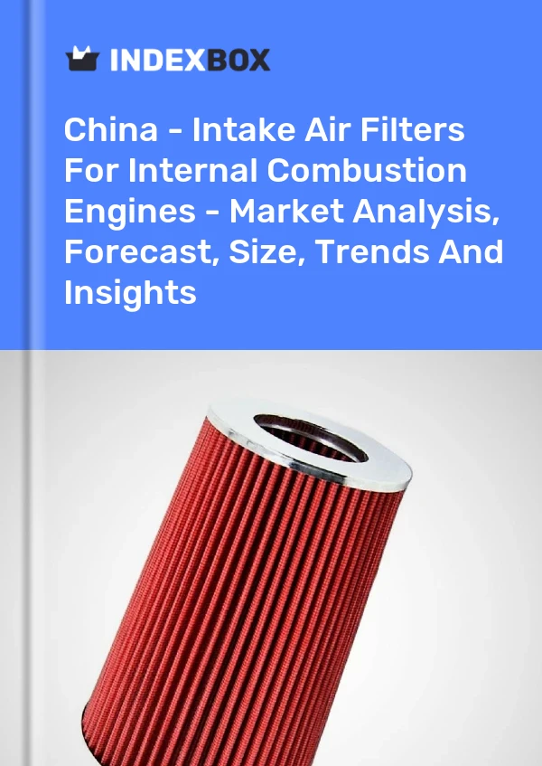 China – Ansaugluftfilter für Verbrennungsmotoren – Marktanalyse, Prognose, Größe, Trends und Erkenntnisse
