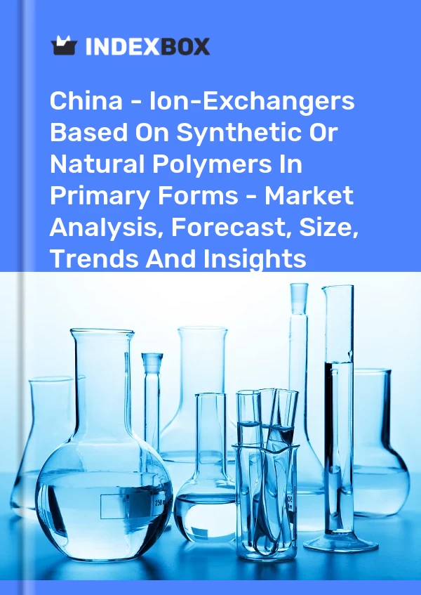 China - Ion-Exchangers Based On Synthetic Or Natural Polymers In Primary Forms - Market Analysis, Forecast, Size, Trends And Insights