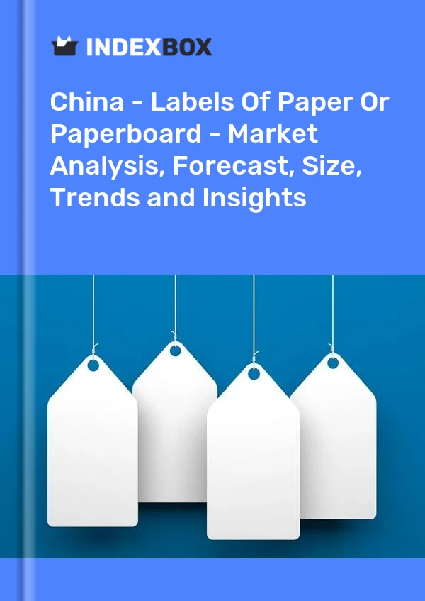 Bericht China - Etiketten aus Papier oder Pappe - Marktanalyse, Prognose, Größe, Trends und Einblicke for 499$